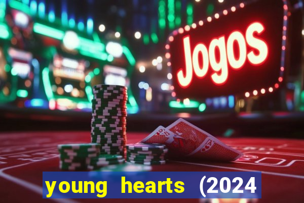 young hearts (2024 assistir online gratis)